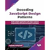 Decoding JavaScript Design Patterns: Build scalable applications with object-oriented programming and advanced pattern techni
