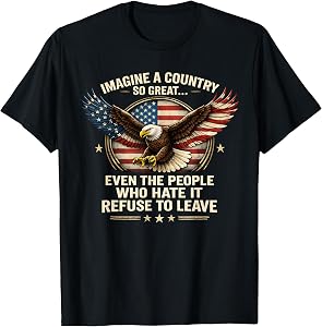 Imagine A Country So Great Even The People Who Hate It T-Shirt