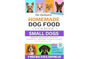 The Authentic Homemade Dog Food Cookbook for Small Dogs: Quick, Healthy, Vet-Approved Recipes to Improve Digestion, Increase 