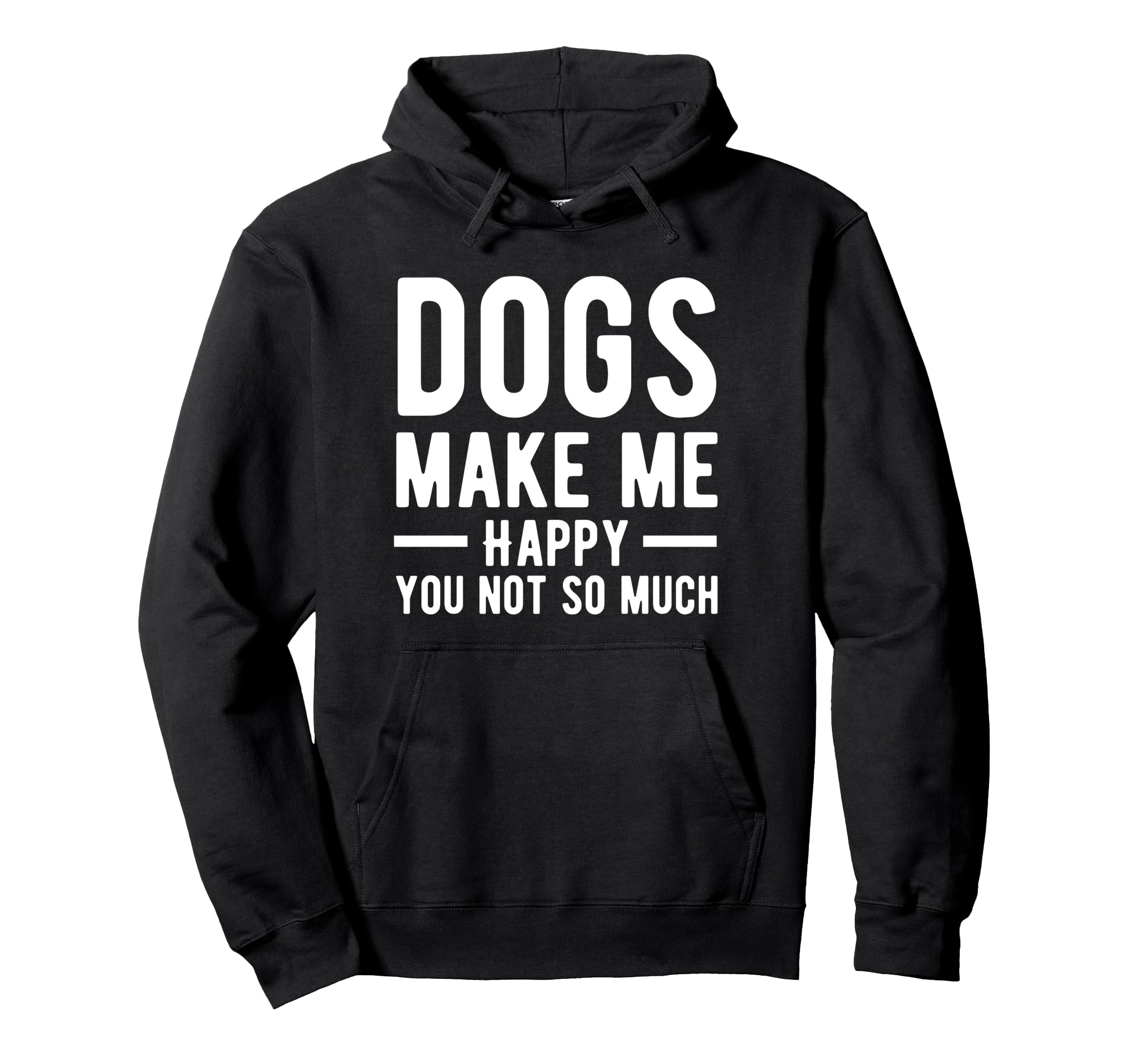 Dogs Make Me Happy. You Not So Much Pullover Hoodie