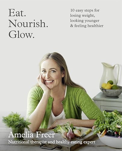 Eat. Nourish. Glow.: 10 easy steps for losing weight, looking younger & feeling healthier