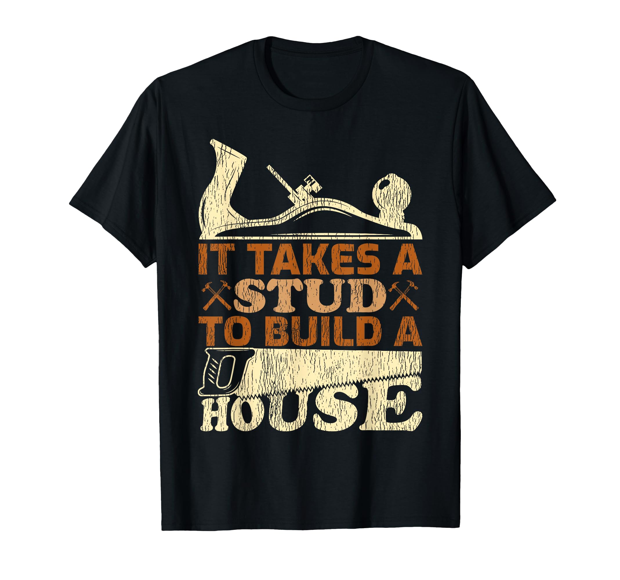 Funny It Takes A Stud To Build A House For Carpenter T-Shirt