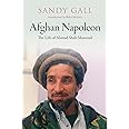 Afghan Napoleon: The Life of Ahmad Shah Massoud
