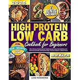 High Protein Low Carb Cookbook for Beginners: 350+ Delicious, Protein-Packed, Healthy Recipes to Burn Fat, Build Muscle & Feel Great | Includes 180-Day Meal Plan, 7 Bonuses & Quick 15-Minute Meals