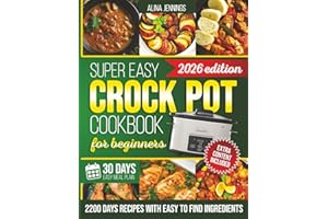 Super Easy Crockpot Cookbook for Beginners: 2200 Days Of Slow Cooker Recipes Using Simple Ingredients And Step-By-Step Guidance For Beginners Who Want Effortless Flavor And No Kitchen Stress