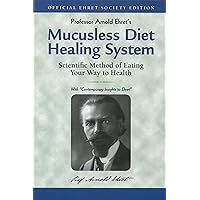 Mucusless Diet Healing System: Scientific Method of Eating Your Way to Health