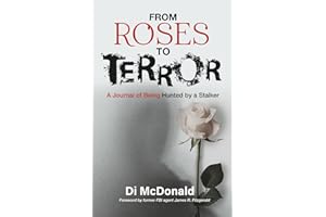 From Roses to Terror: A Journal of Being Hunted by a Stalker