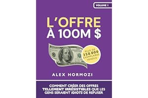 L’Offre à 100M $: Comment créer des offres tellement irrésistibles que les gens seraient idiots de refuser (Acquisition.com $