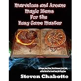 Marvelous and Arcane Magic Items For the Busy Game Master: 1000 Weapons, Armor, Potions, Musical Instruments, Jewelry, Books, and Much More for Your ... Game (Game Master Resource Guide Series)