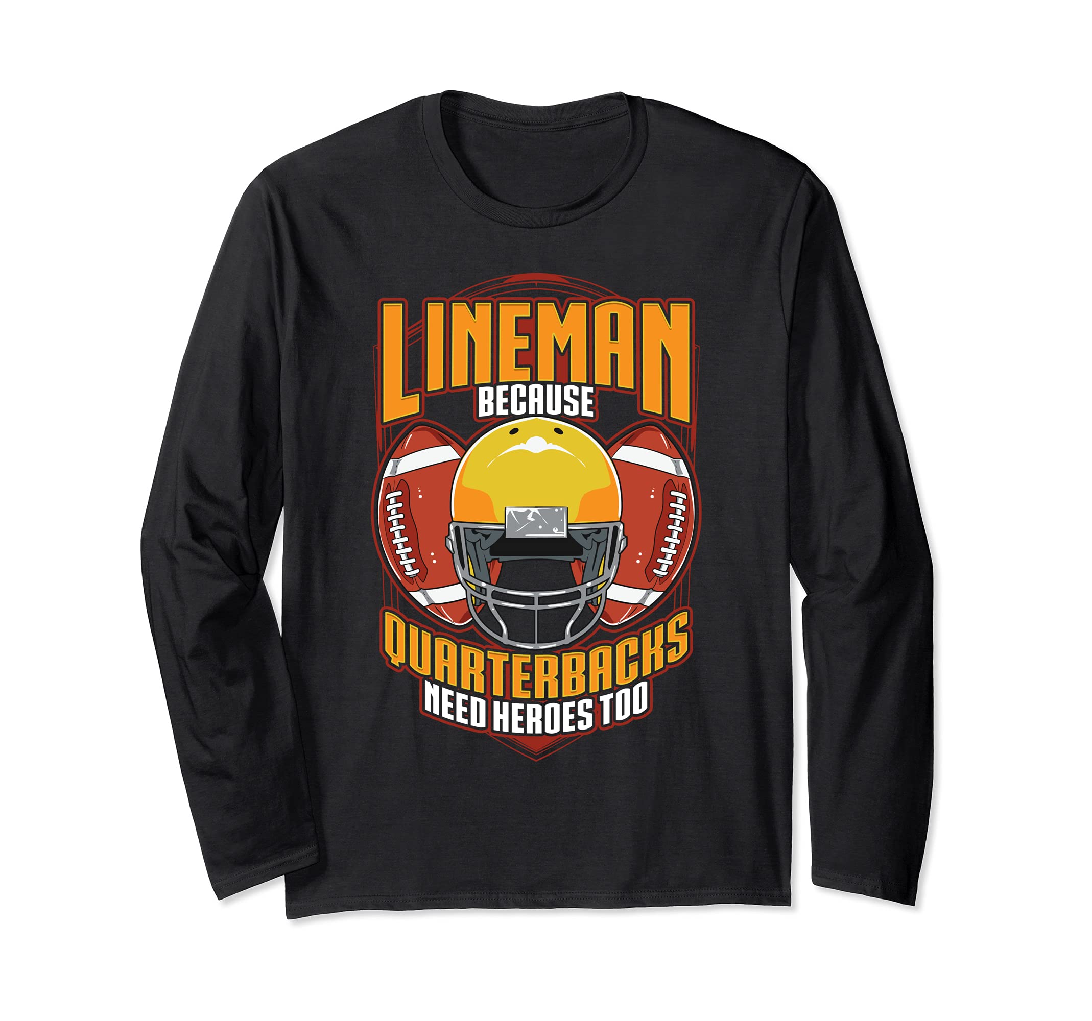 Football Linemen Because Quarterbacks need Heroes Long Sleeve T-Shirt