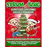 Strum & Sing - Super Easy Christmas Ukulele Songbook: 36 Beginner Christmas Songs with Chords & Lyrics (Beginner Ukulele Songbooks)