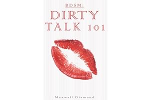 BDSM: Dirty Talk 101: A Beginners Guide To Sexy, Naughty & Hot Dirty Talking To Help Spice Up Your Love Life (Talking Dirty For Newbies: An All You Need To Know Guide To Sexy Speech)