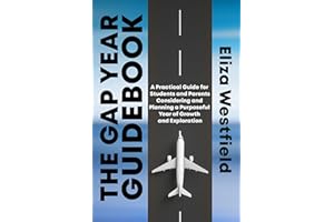 The Gap Year Guidebook: A Practical Guide for Students and Parents Considering and Planning a Purposeful Year of Growth and E