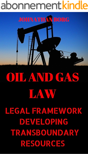 Download Oil and Gas Law: Legal Framework Developing of Transboundary Resources (Oil and Gas for Beginners, Energy Market, Petroleum, Offshore Platform, (Oil and ... Production Book 3) (English Edition) PDF