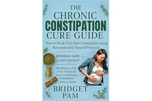 The Chronic Constipation Cure Guide: How to Break Free from Constipation using Recommended Natural Protocols