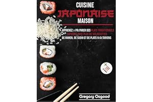 Cuisine japonaise maison: apprenez à préparer des plats traditionnels japonais avec plus de 100 recettes de ramen, de sushi e