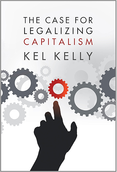 Amazon Com The Case For Legalizing Capitalism Lvmi Ebook Kelly Kel Kindle Store