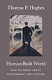 Human-Built World: How to Think about Technology and Culture (science.culture)