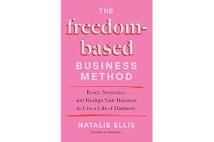 The Freedom-Based Business Method: Reset, Systemize, and Realign Your Business to Live a Life of Harmony