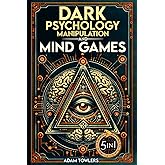 Dark Psychology, Manipulation and Mind Games (5 in 1 Bible): Protect Yourself from Manipulators, Influence Others, and Unlock Secrets of Human Psychology with 10 Proven Strategies