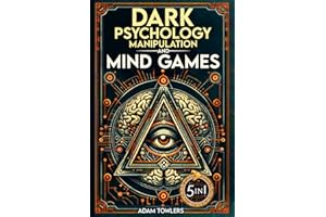 Dark Psychology, Manipulation and Mind Games (5 in 1 Bible): Protect Yourself from Manipulators, Influence Others, and Unlock Secrets of Human Psychology with 10 Proven Strategies