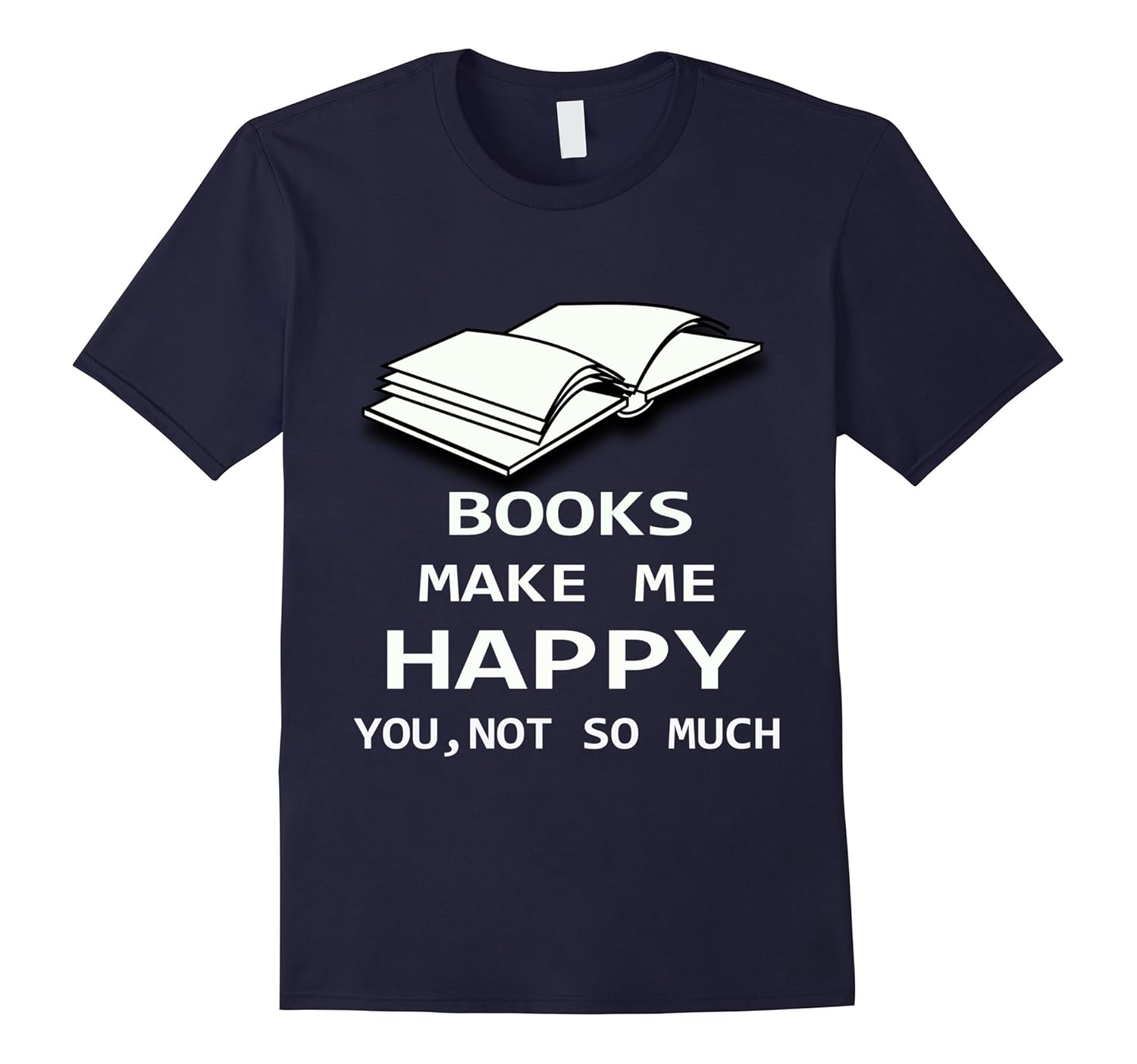 Books Make Me Happy, You Not So Much: Gag Gift T-Shirt-ANZ