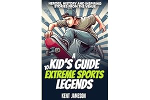 A Kid's Guide to Extreme Sports Legends: Heroes, History and Inspiring Stories from the Venue (Legends of Sport Series)