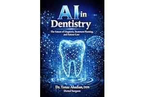 AI in Dentistry: The Future of Diagnosis, Treatment Planning, and Patient Care A Professional Academic Guide for Dentists and