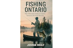 Fishing Ontario The Ultimate Guide to Lakes, Seasons & Local Secrets: A Complete Guide to the Best Lakes, Licenses, Limits, S