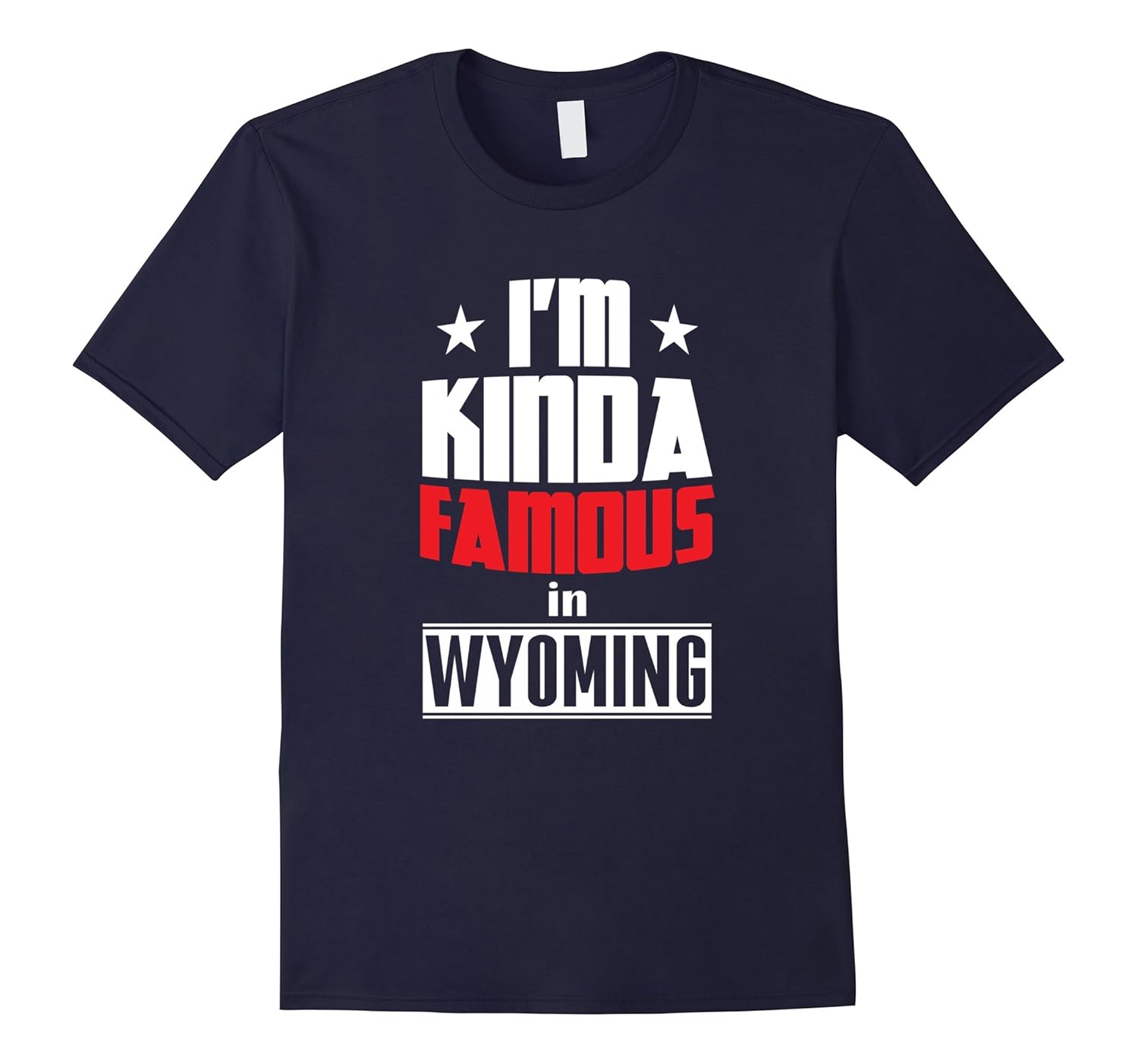 I'm Kinda Famous Wyoming Funny Notorious T-Shirt Tee Gift-Rose