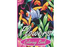 Flowers Coloring Book: 100 Beautiful Floral Designs for Relaxation and Stress Relief. Garden Flowers and Plants Coloring Book. Flower Bouquets, Patterns, Decorations and Arrangements.