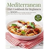Mediterranean Diet Cookbook for Beginners: Over 1000 Quick & Healthy Recipes That Anyone Can Cook at Home | 30-Days Meal Plan