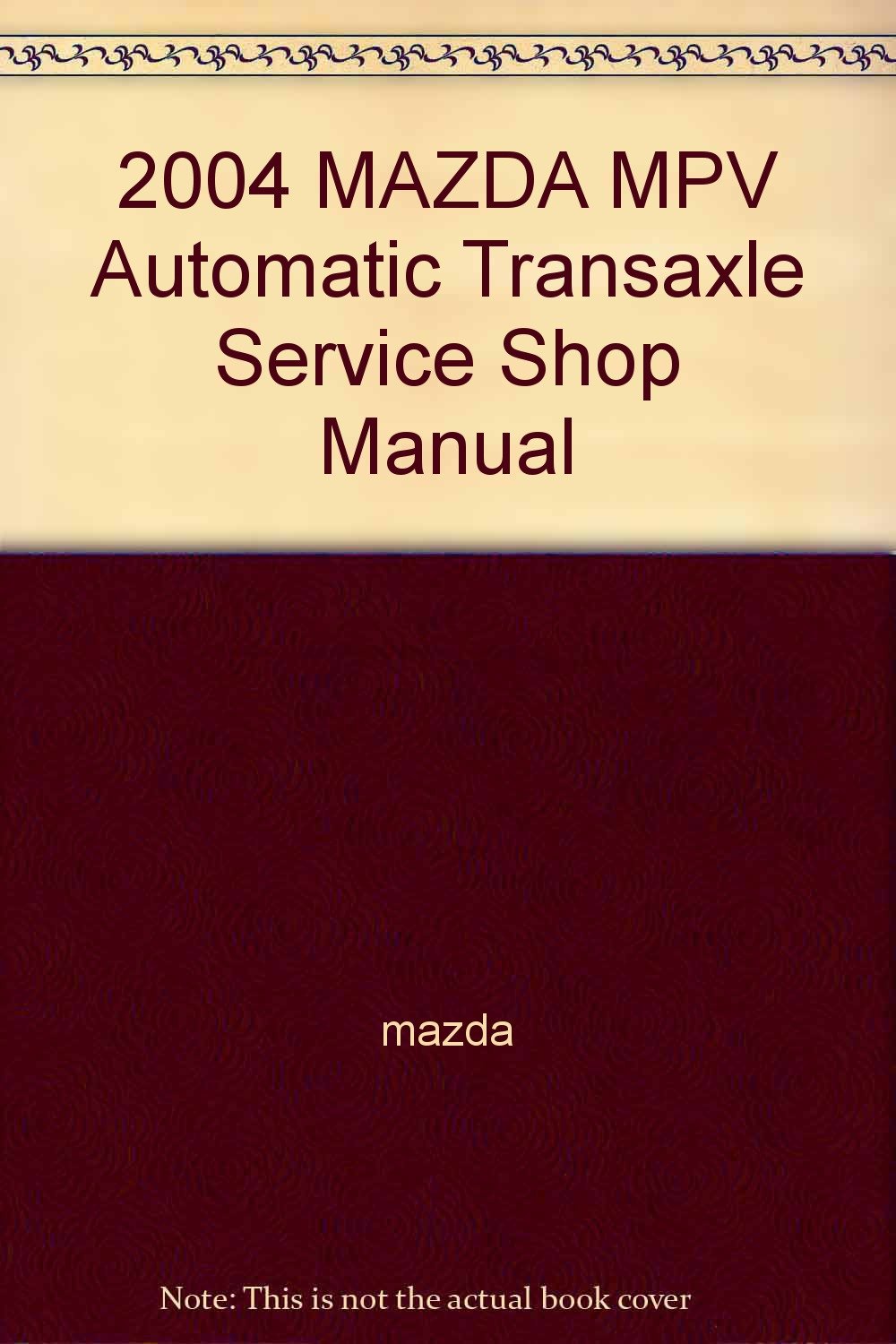 2004 Mazda MPV Van Service Shop Repair Manual Set OEM (workshop manual, and  the automatic transaxle workshop manual.): mazda: Amazon.com: Books
