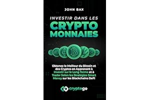 Investir dans les Cryptomonnaies: Obtenez le Meilleur du Bitcoin et des Cryptos en Apprenant à Investir sur le Long Terme et 