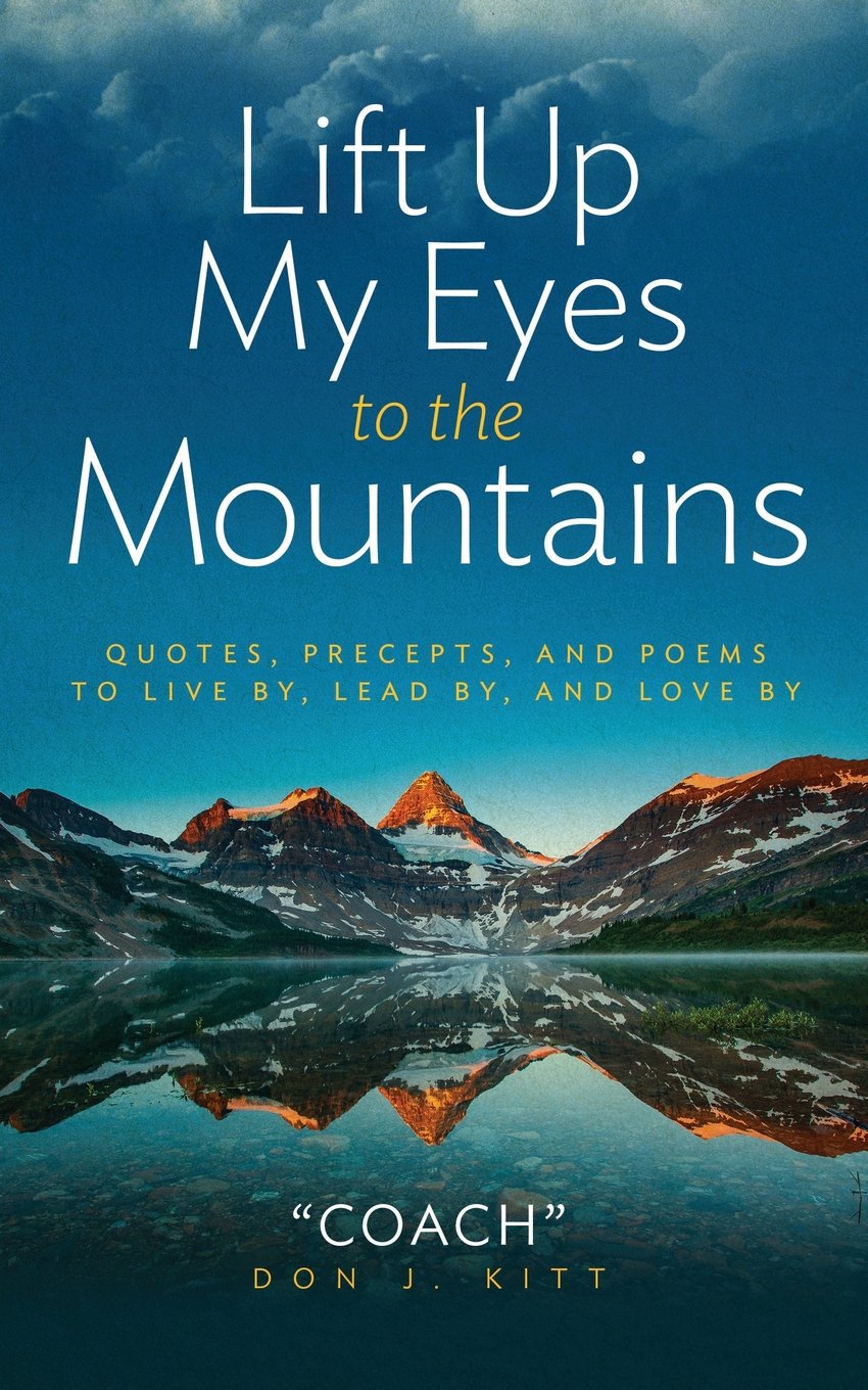 Quotes About Mountains And Love Lift Up My Eyes To The Mountains: Quotes, Precepts, And Poems To Live By,  Lead By, And Love By: Kitt, Don Coach J: 9780997326857: Books - Amazon.ca
