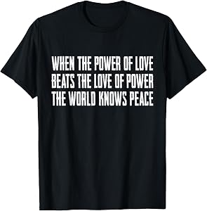 When The Power of Love Beats The Love of Power T-Shirt