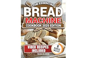 The Essential Bread Machine Cookbook: Elevate Your Home Baking with Irresistibly Fresh Loaves and Master the Craft of Easy & Nutritious Bread Making with Pro Tips for Effortless Quality