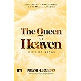 Queen of Heaven: Wife of Satan (Total Deliverance from Destructive Water Spirits, Conquering Defeating Leviathan Spirit, Deliverance From Marine Spirit Exposed)