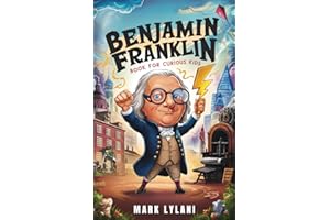 Benjamin Franklin Book for Curious Kids: Discover the Remarkable Life and Adventures of America's Ingenious Founding Father (Great Minds for Curious Kids)