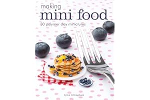 Making Mini Food: 30 Polymer Clay Miniatures