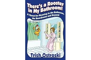 There's a Rooster in My Bathroom!: A Quest for Meaning in the Bathroom, the Boardroom and Beyond