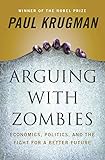 Arguing with Zombies: Economics, Politics, and the Fight for a Better Future