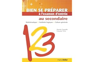 Bien se préparer à l'examen d'entrée au secondaire: Mathématique, habiletés logiques, culture générale