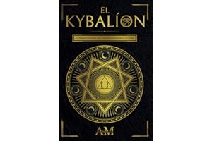 El Kybalión: La Alquimia Hermética y los 7 Principios Universales de la Verdad. Una Guía a las Enseñanzas de Hermes Trismegis