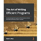 The Art of Writing Efficient Programs: An advanced programmer's guide to efficient hardware utilization and compiler optimiza
