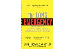 The Long Emergency: Surviving the End of Oil, Climate Change, and Other Converging Catastrophes of the Twenty-First Century