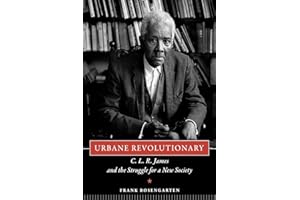 Urbane Revolutionary: C. L. R. James and the Struggle for a New Society