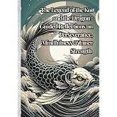 The Legend of the Koi and the Dragon: Guided Reflections on Perseverance, Mindfulness &amp; Inner Strength