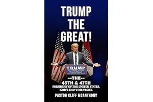 TRUMP THE GREAT! THE 45TH & 47TH PRESIDENT OF THE UNITED STATES. GOD'S END-TIME VESSEL