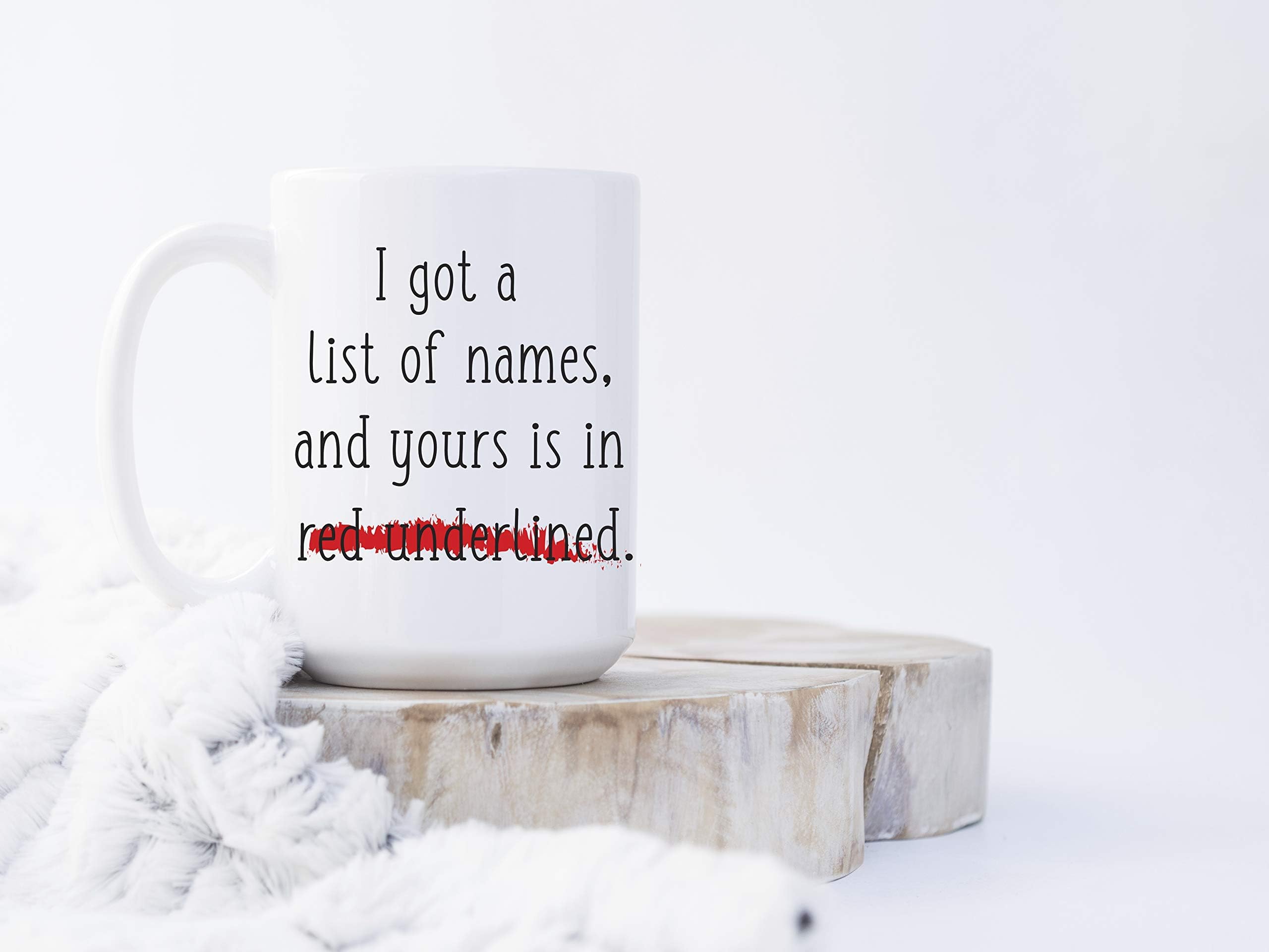 I Got A List Of Names And Yours Is In Red Underline - Ceramic Coffee Mug Large 15 oz White Cup